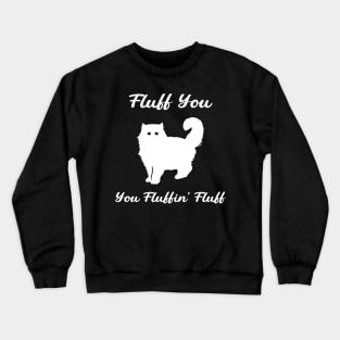 Fluff You You Fluffin' Fluff : Funny Cat Crewneck Sweatshirt